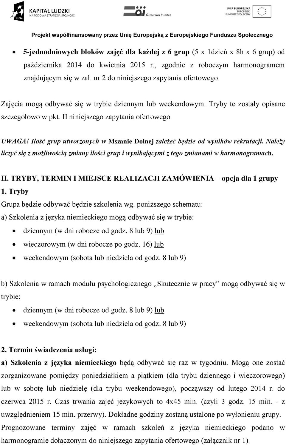 Ilość grup utworzonych w Mszanie Dolnej zależeć będzie od wyników rekrutacji. Należy liczyć się z możliwością zmiany ilości grup i wynikającymi z tego zmianami w harmonogramach. II.