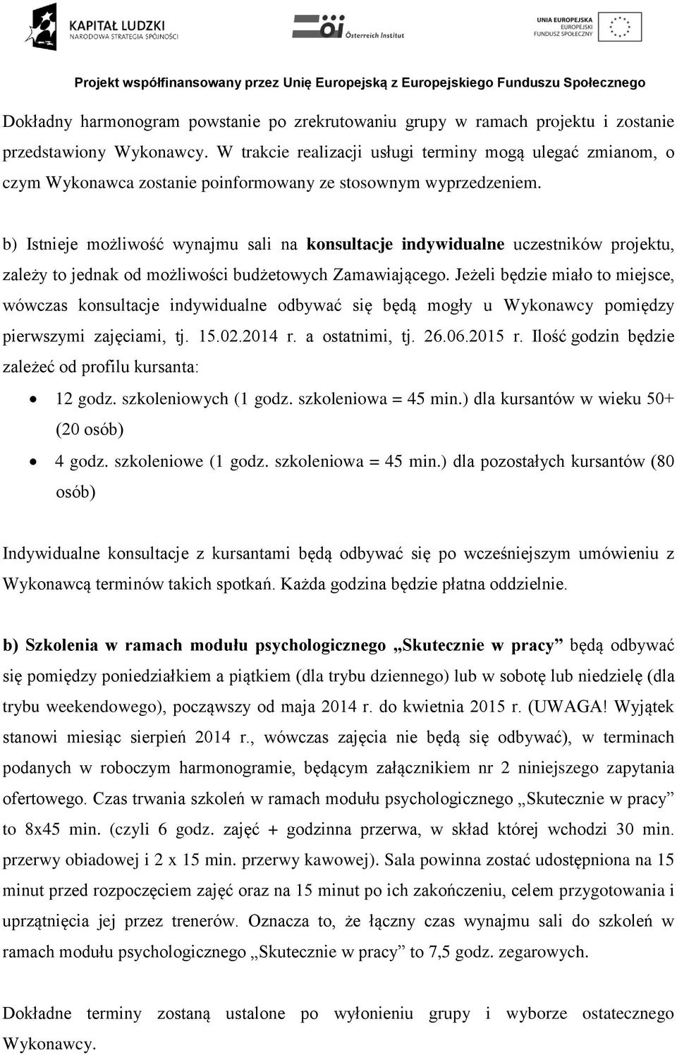 b) Istnieje możliwość wynajmu sali na konsultacje indywidualne uczestników projektu, zależy to jednak od możliwości budżetowych Zamawiającego.