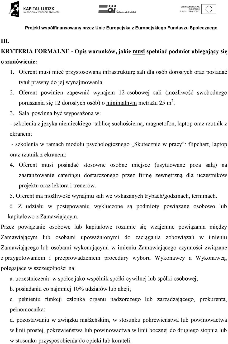 Oferent powinien zapewnić wynajem 12-osobowej sali (możliwość swobodnego poruszania się 12 dorosłych osób) o minimalnym metrażu 25 m 2. 3.