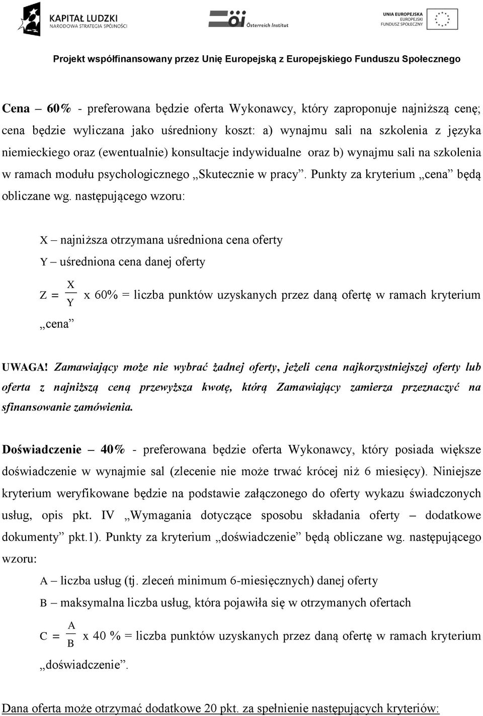 następującego wzoru: X najniższa otrzymana uśredniona cena oferty Y uśredniona cena danej oferty X Z = x 60% = liczba punktów uzyskanych przez daną ofertę w ramach kryterium Y cena UWAGA!