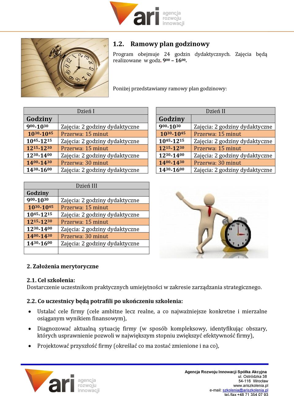 30-10 45 Przerwa: 15 minut 10 45-12 15 Zajęcia: 2 godziny dydaktyczne 10 45-12 15 Zajęcia: 2 godziny dydaktyczne 12 15-12 30 Przerwa: 15 minut 12 15-12 30 Przerwa: 15 minut 12 30-14 00 Zajęcia: 2