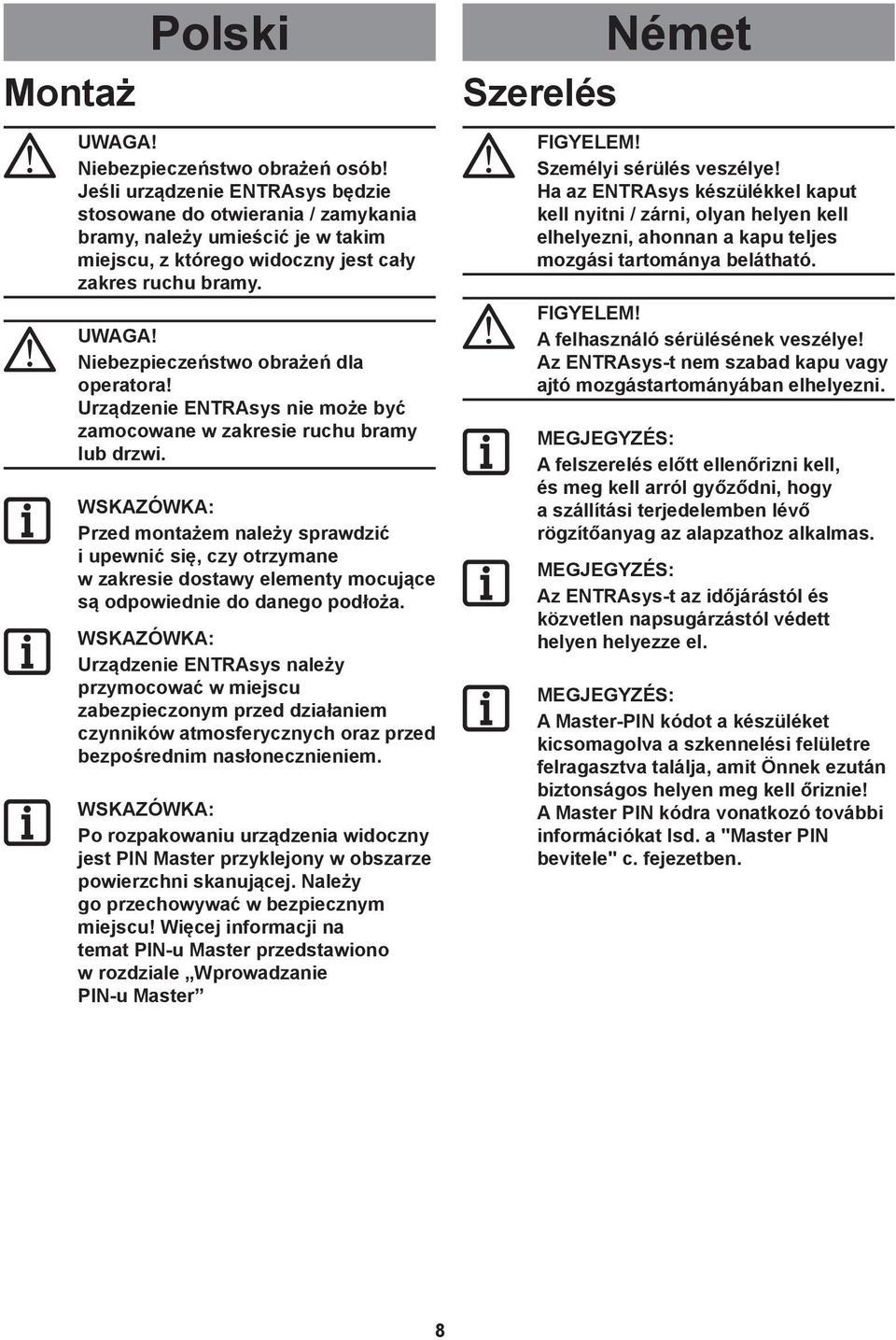 Niebezpieczeństwo obrażeń dla operatora! Urządzenie ENTRAsys nie może być zamocowane w zakresie ruchu bramy lub drzwi.