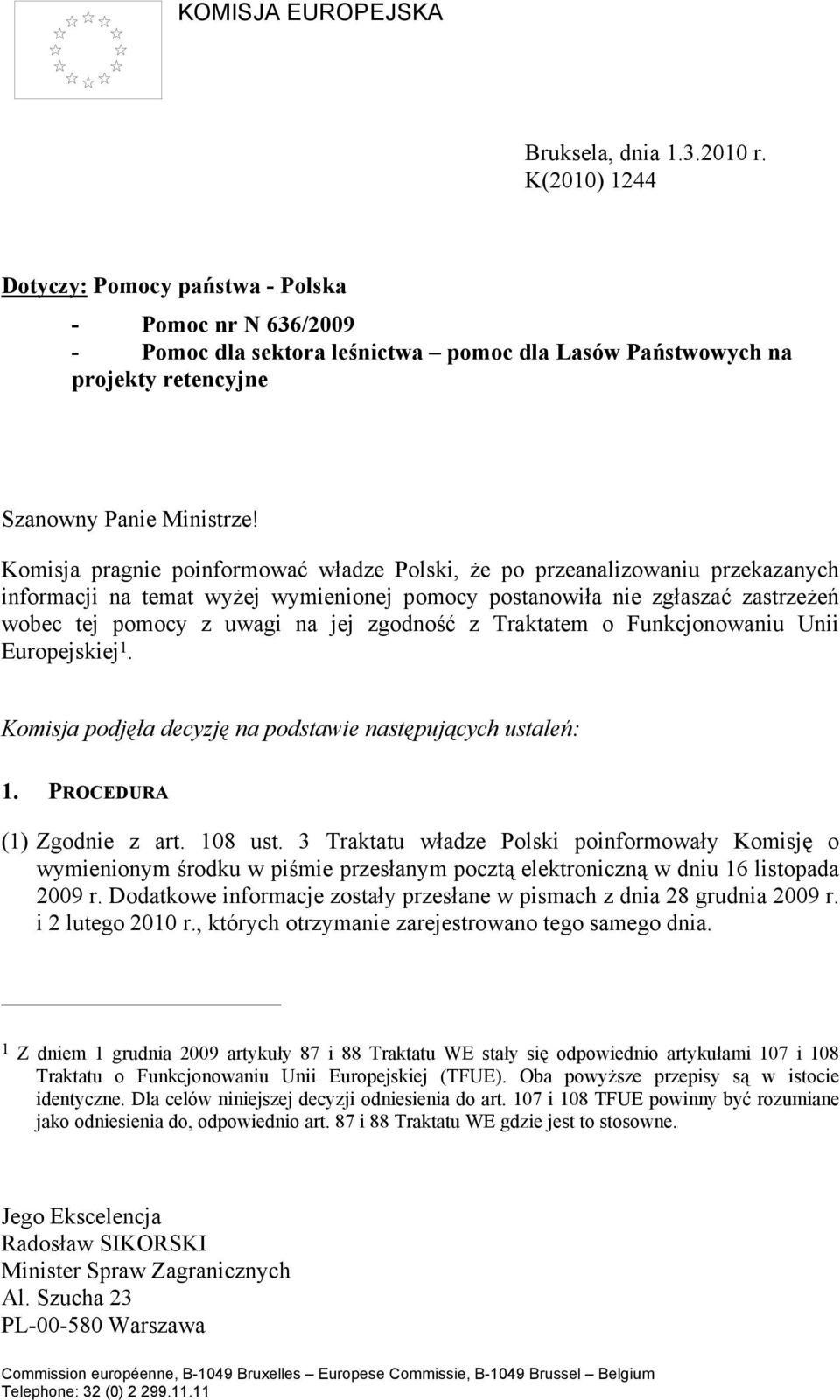 Komisja pragnie poinformować władze Polski, że po przeanalizowaniu przekazanych informacji na temat wyżej wymienionej pomocy postanowiła nie zgłaszać zastrzeżeń wobec tej pomocy z uwagi na jej