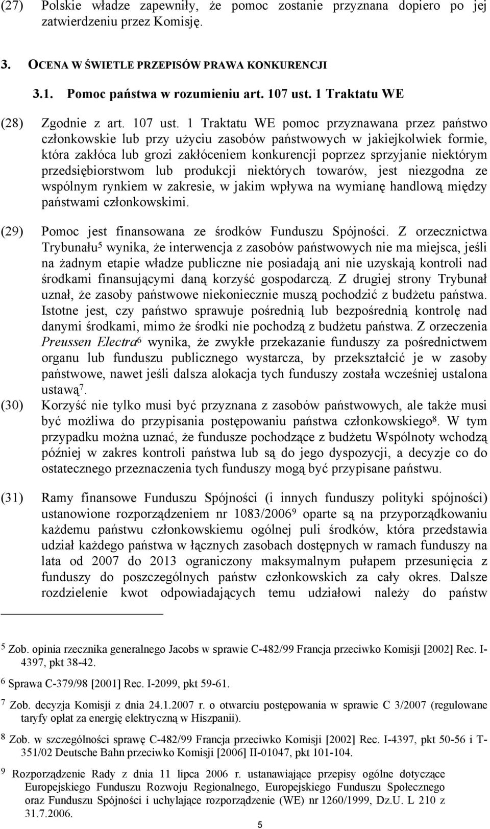 1 Traktatu WE pomoc przyznawana przez państwo członkowskie lub przy użyciu zasobów państwowych w jakiejkolwiek formie, która zakłóca lub grozi zakłóceniem konkurencji poprzez sprzyjanie niektórym