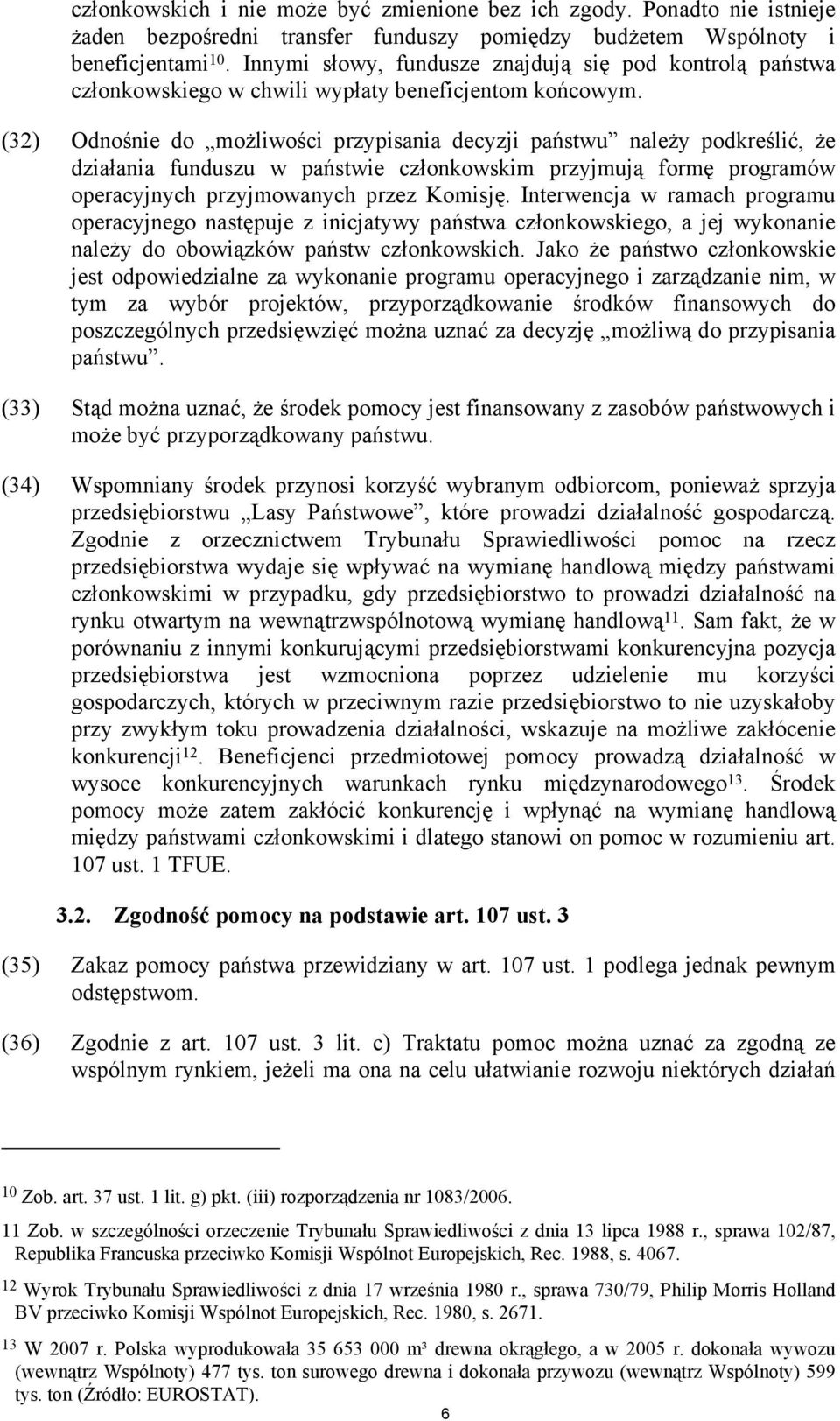 (32) Odnośnie do możliwości przypisania decyzji państwu należy podkreślić, że działania funduszu w państwie członkowskim przyjmują formę programów operacyjnych przyjmowanych przez Komisję.