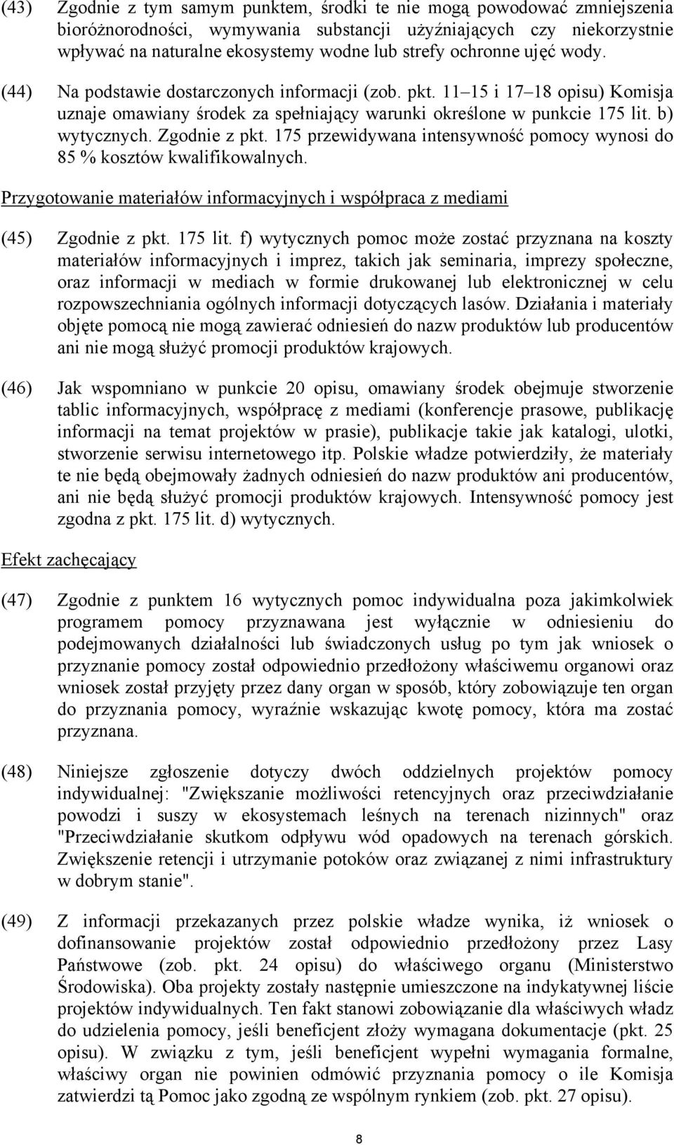 Zgodnie z pkt. 175 przewidywana intensywność pomocy wynosi do 85 % kosztów kwalifikowalnych. Przygotowanie materiałów informacyjnych i współpraca z mediami (45) Zgodnie z pkt. 175 lit.