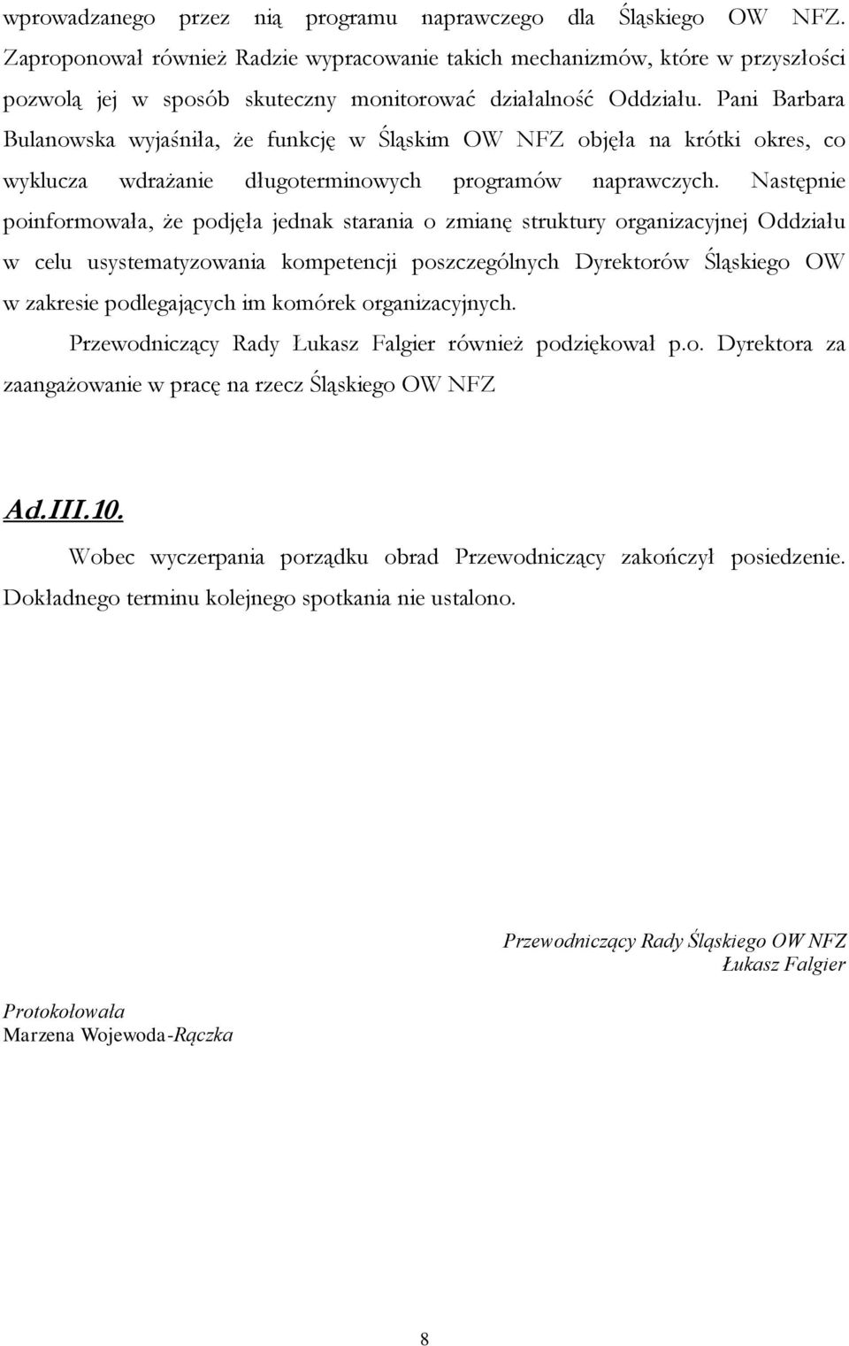 Pani Barbara Bulanowska wyjaśniła, że funkcję w Śląskim OW NFZ objęła na krótki okres, co wyklucza wdrażanie długoterminowych programów naprawczych.