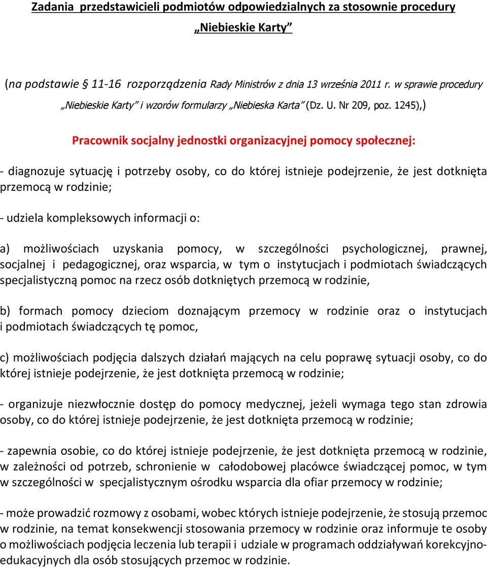 specjalistyczną pomoc na rzecz osób dotkniętych przemocą w rodzinie, b) formach pomocy dzieciom doznającym przemocy w rodzinie oraz o instytucjach i podmiotach świadczących tę pomoc, c) możliwościach