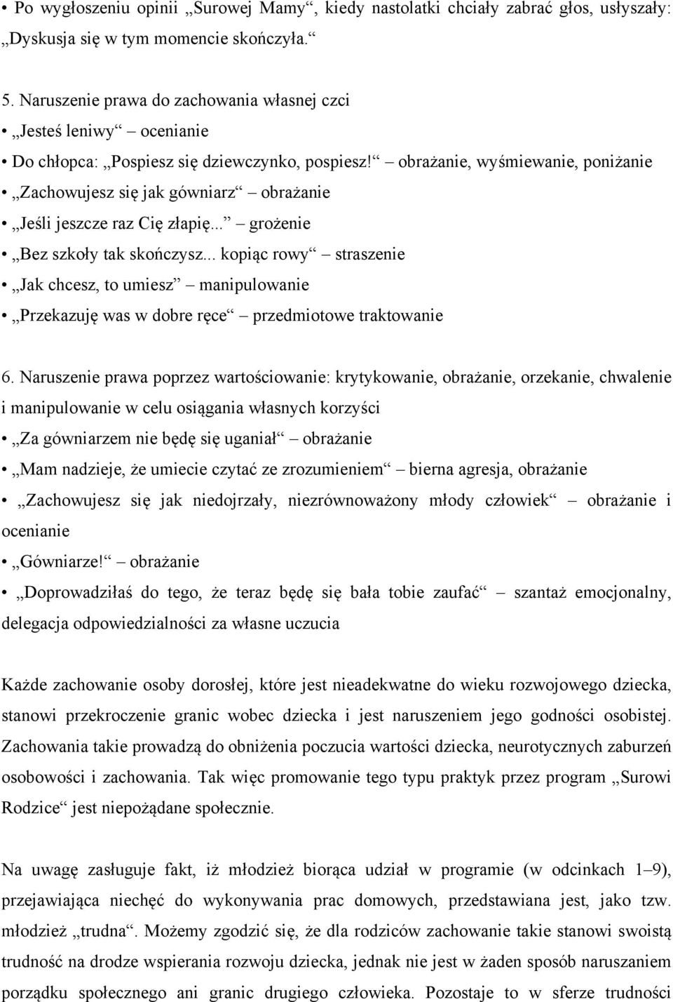 obrażanie, wyśmiewanie, poniżanie Zachowujesz się jak gówniarz obrażanie Jeśli jeszcze raz Cię złapię... grożenie Bez szkoły tak skończysz.