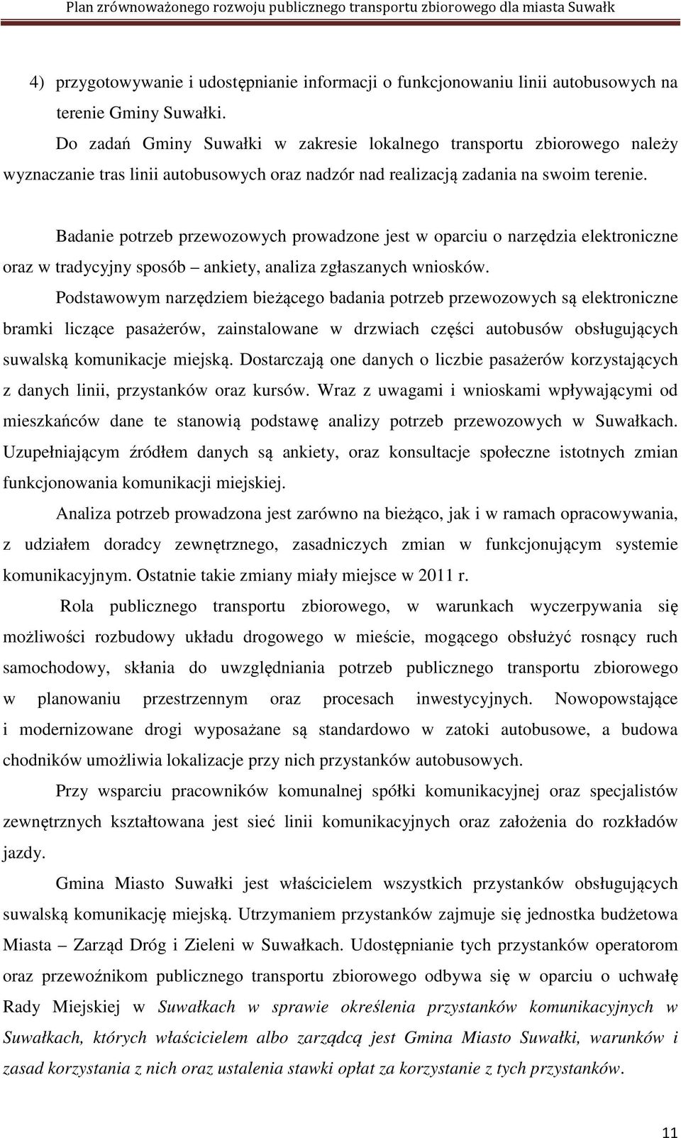 Badanie potrzeb przewozowych prowadzone jest w oparciu o narzędzia elektroniczne oraz w tradycyjny sposób ankiety, analiza zgłaszanych wniosków.