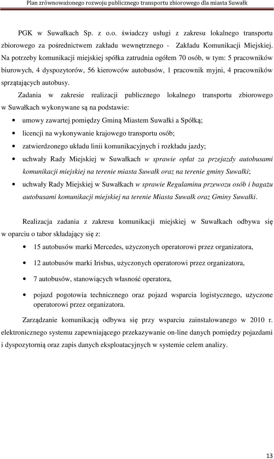 Zadania w zakresie realizacji publicznego lokalnego transportu zbiorowego w Suwałkach wykonywane są na podstawie: umowy zawartej pomiędzy Gminą Miastem Suwałki a Spółką; licencji na wykonywanie