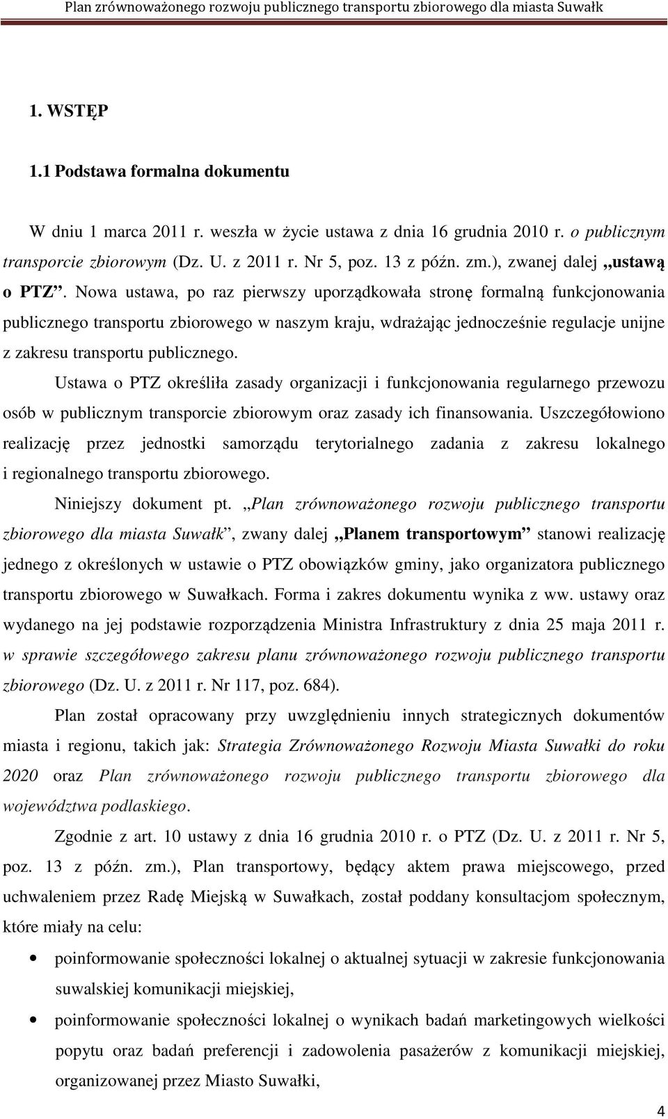 Nowa ustawa, po raz pierwszy uporządkowała stronę formalną funkcjonowania publicznego transportu zbiorowego w naszym kraju, wdrażając jednocześnie regulacje unijne z zakresu transportu publicznego.