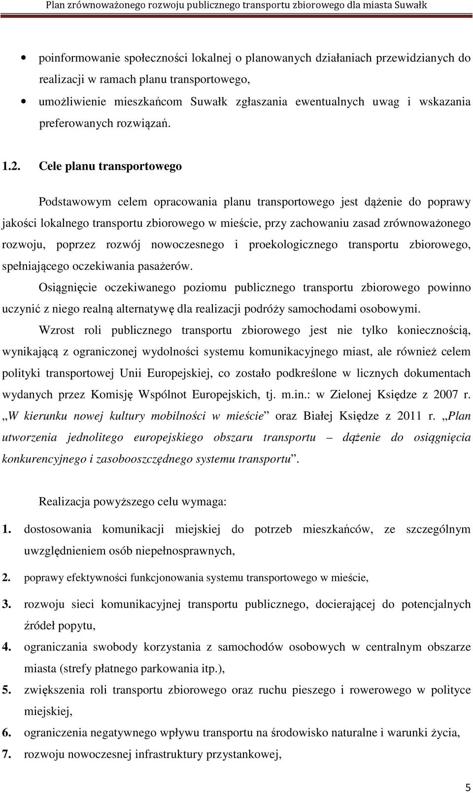 Cele planu transportowego Podstawowym celem opracowania planu transportowego jest dążenie do poprawy jakości lokalnego transportu zbiorowego w mieście, przy zachowaniu zasad zrównoważonego rozwoju,