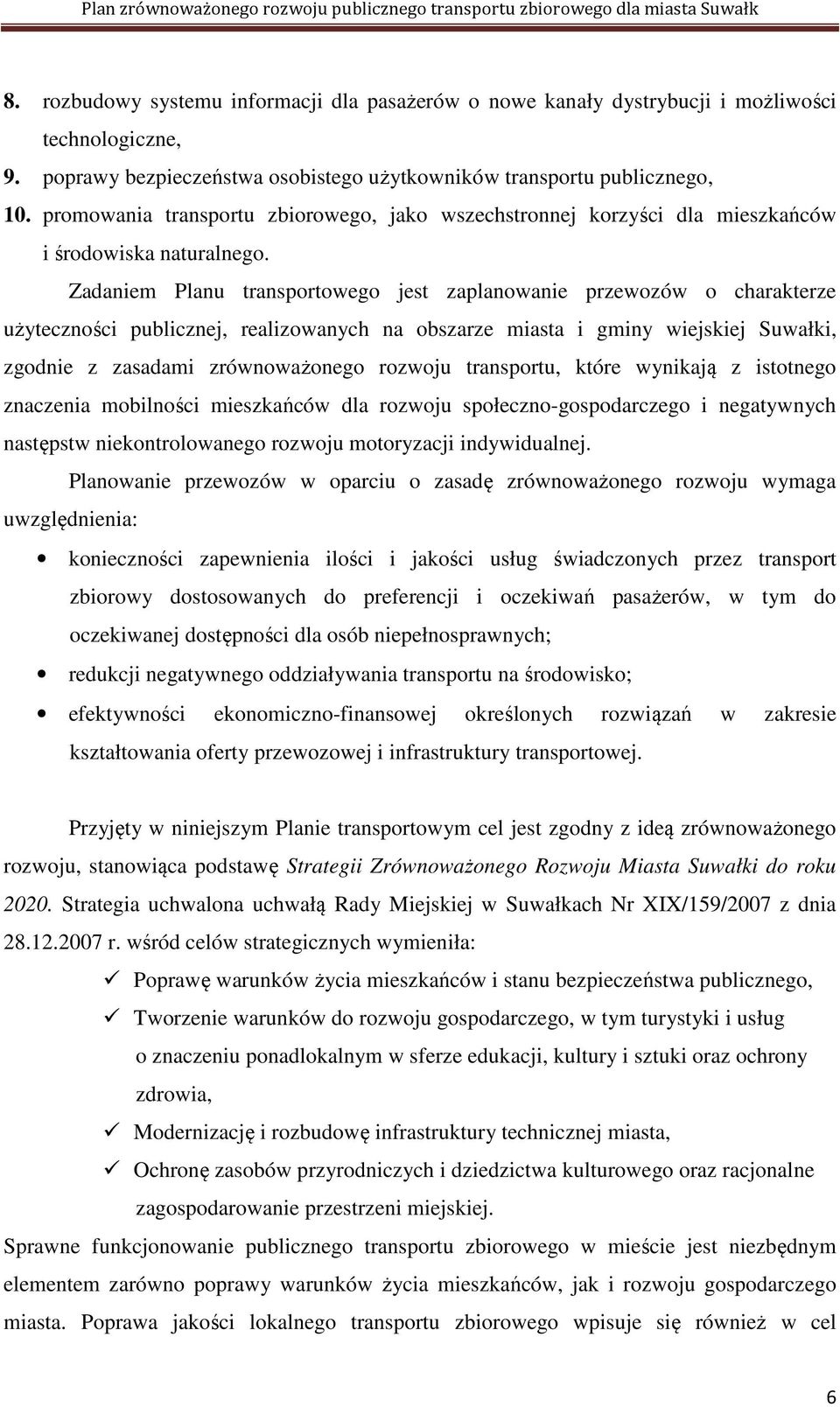 Zadaniem Planu transportowego jest zaplanowanie przewozów o charakterze użyteczności publicznej, realizowanych na obszarze miasta i gminy wiejskiej Suwałki, zgodnie z zasadami zrównoważonego rozwoju