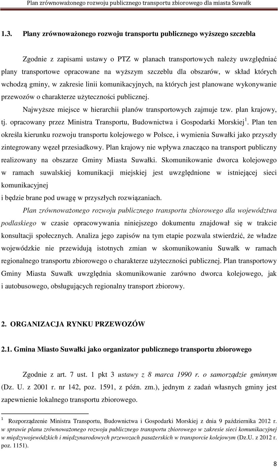 Najwyższe miejsce w hierarchii planów transportowych zajmuje tzw. plan krajowy, tj. opracowany przez Ministra Transportu, Budownictwa i Gospodarki Morskiej 1.