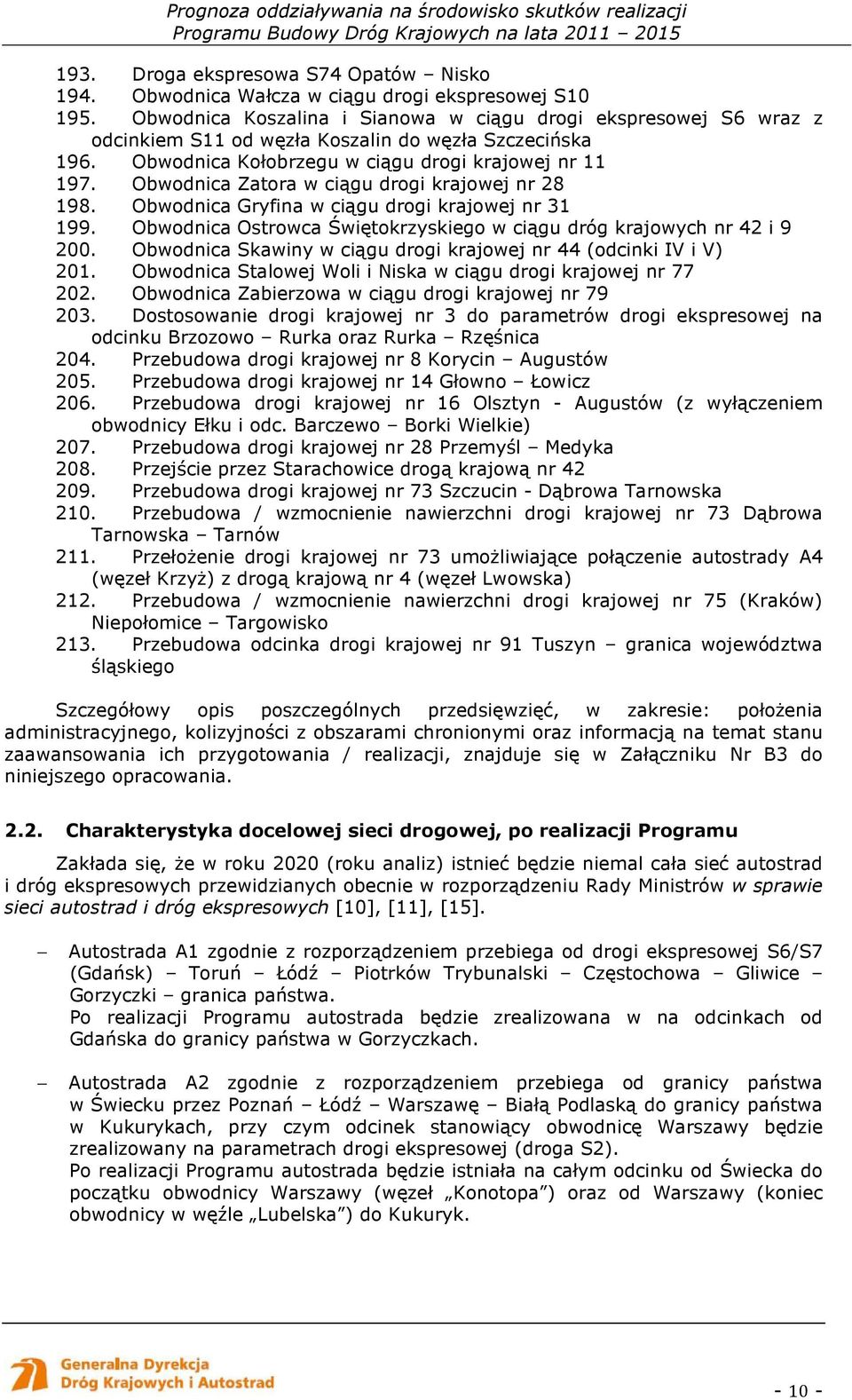 Obwodnica Zatora w ciągu drogi krajowej nr 28 198. Obwodnica Gryfina w ciągu drogi krajowej nr 31 199. Obwodnica Ostrowca Świętokrzyskiego w ciągu dróg krajowych nr 42 i 9 200.