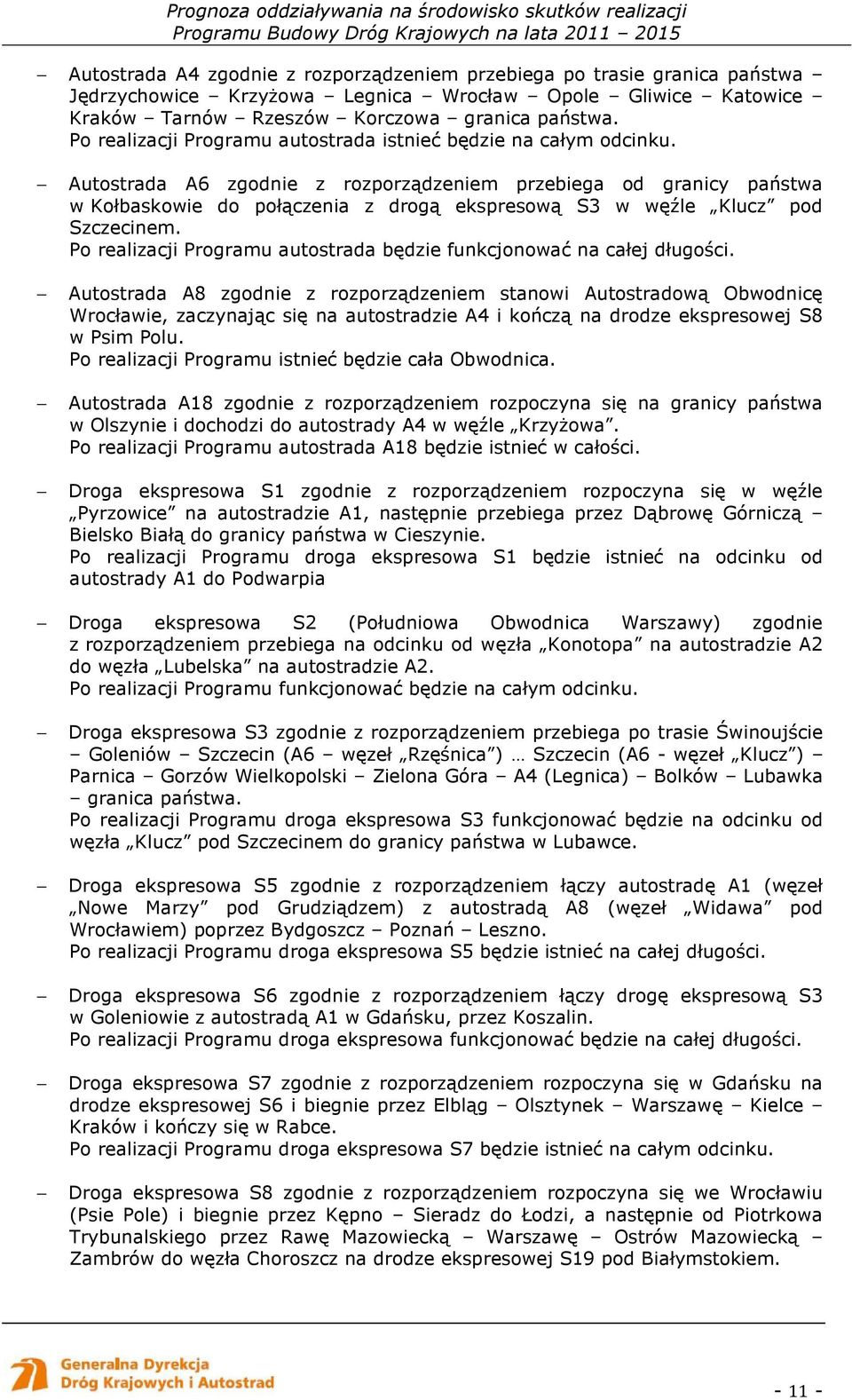 Autostrada A6 zgodnie z rozporządzeniem przebiega od granicy państwa w Kołbaskowie do połączenia z drogą ekspresową S3 w węźle Klucz pod Szczecinem.