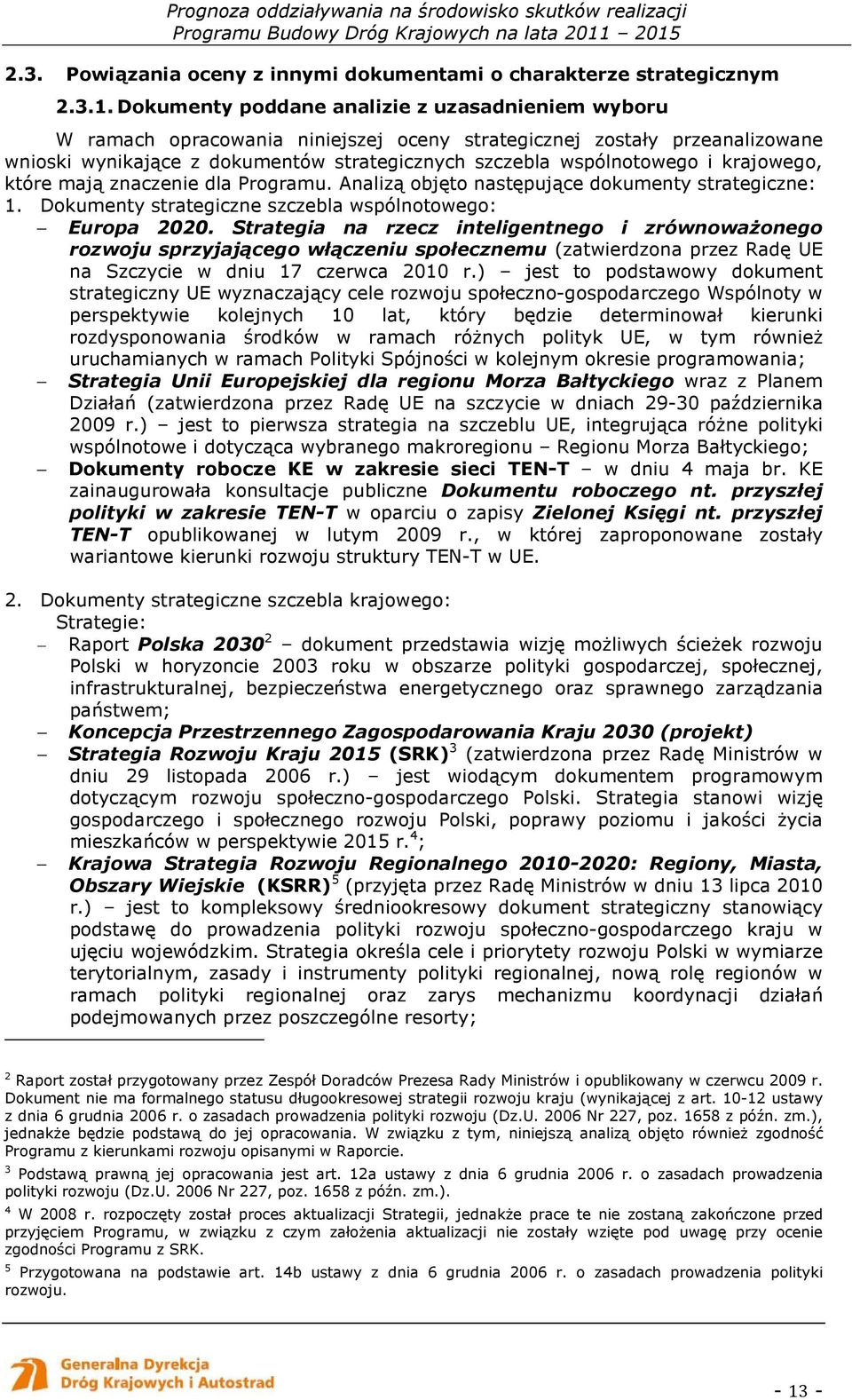 krajowego, które mają znaczenie dla Programu. Analizą objęto następujące dokumenty strategiczne: 1. Dokumenty strategiczne szczebla wspólnotowego: Europa 2020.