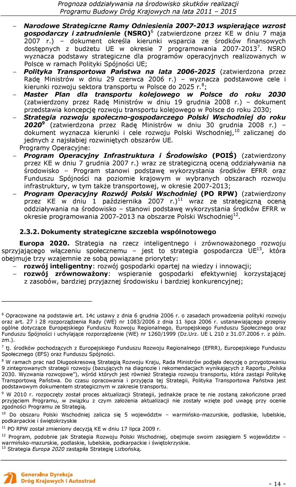 NSRO wyznacza podstawy strategiczne dla programów operacyjnych realizowanych w Polsce w ramach Polityki Spójności UE; Polityka Transportowa Państwa na lata 2006-2025 (zatwierdzona przez Radę