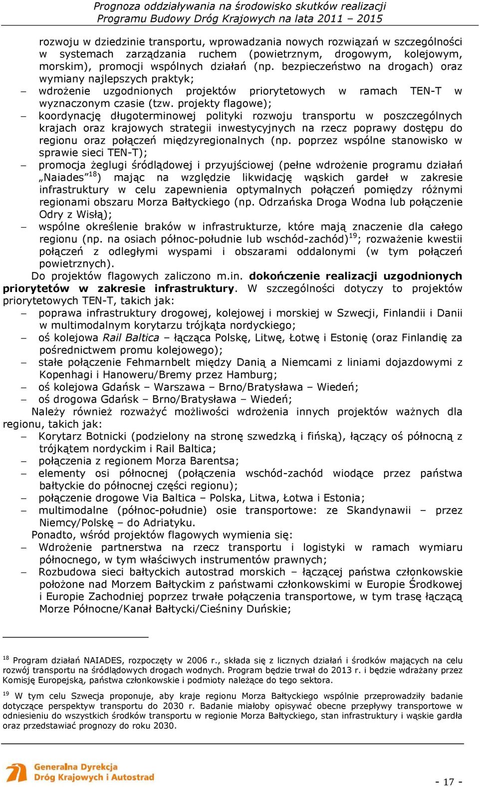projekty flagowe); koordynację długoterminowej polityki rozwoju transportu w poszczególnych krajach oraz krajowych strategii inwestycyjnych na rzecz poprawy dostępu do regionu oraz połączeń