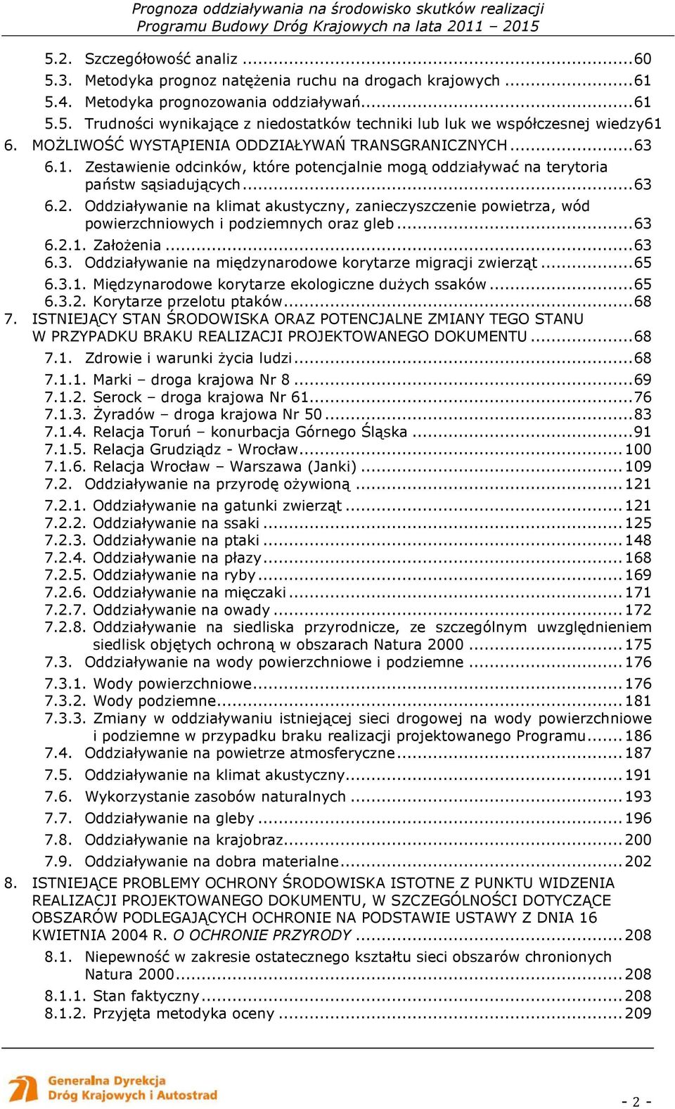 Oddziaływanie na klimat akustyczny, zanieczyszczenie powietrza, wód powierzchniowych i podziemnych oraz gleb...63 6.2.1. ZałoŜenia...63 6.3. Oddziaływanie na międzynarodowe korytarze migracji zwierząt.