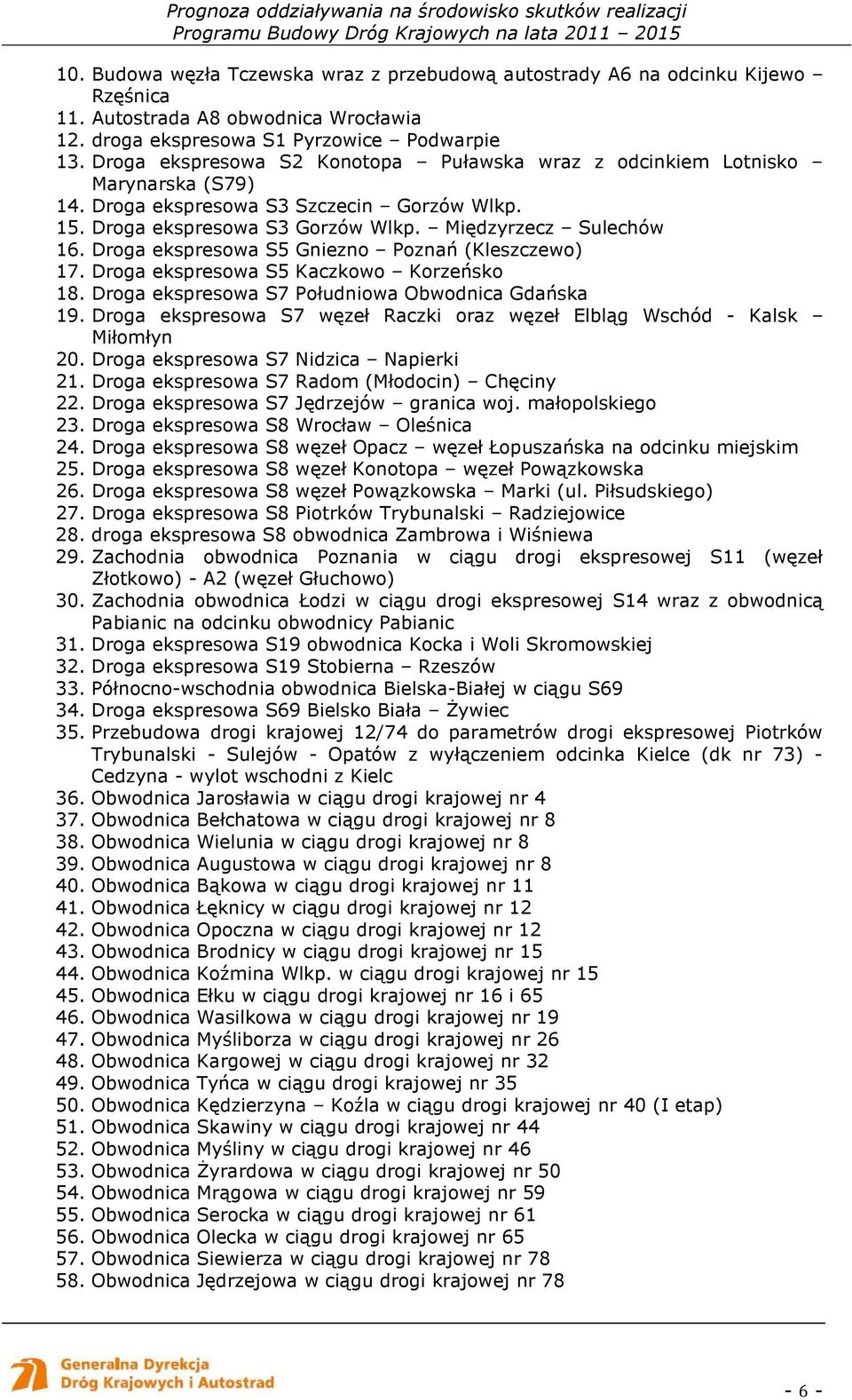 Droga ekspresowa S5 Gniezno Poznań (Kleszczewo) 17. Droga ekspresowa S5 Kaczkowo Korzeńsko 18. Droga ekspresowa S7 Południowa Obwodnica Gdańska 19.