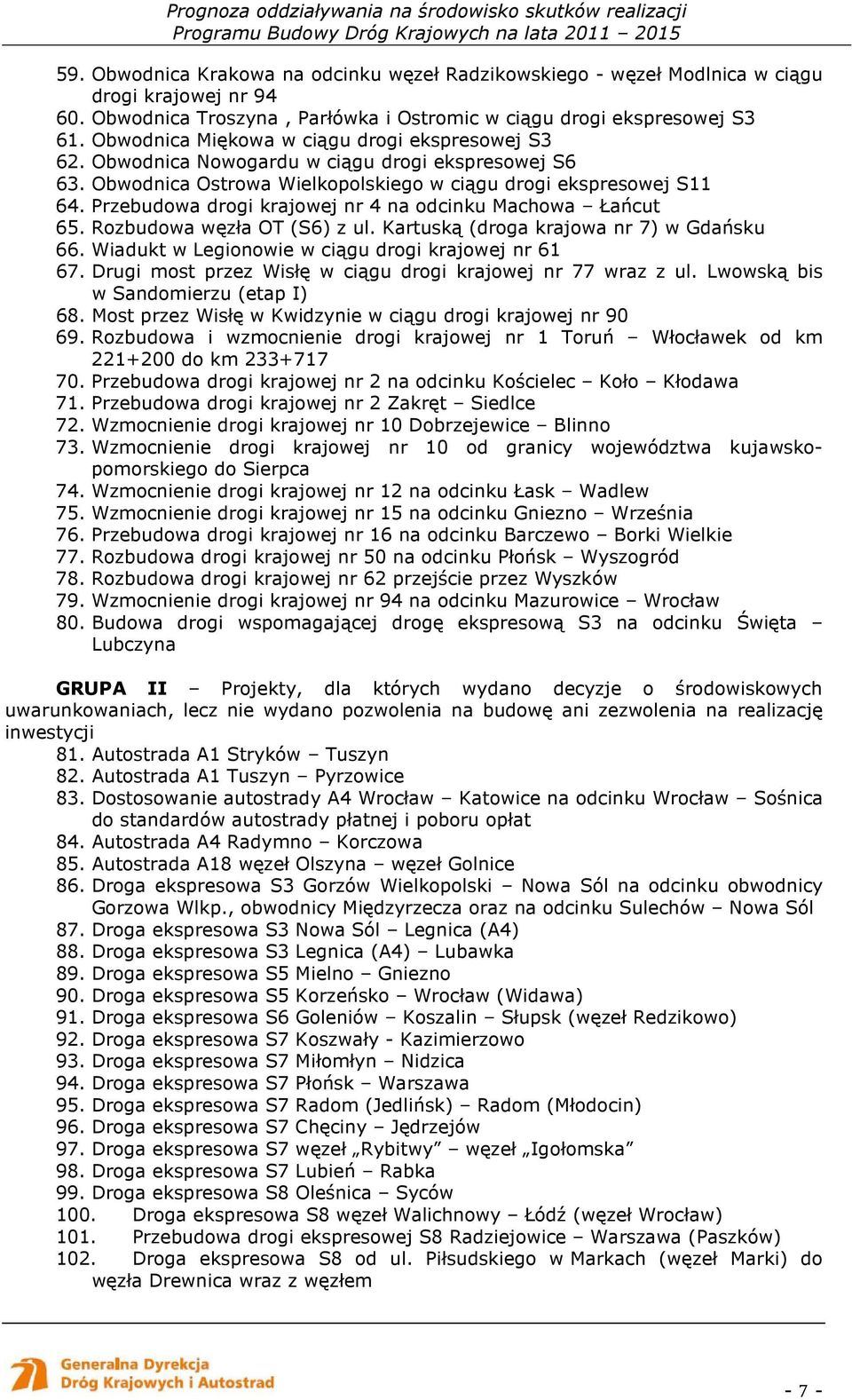 Przebudowa drogi krajowej nr 4 na odcinku Machowa Łańcut 65. Rozbudowa węzła OT (S6) z ul. Kartuską (droga krajowa nr 7) w Gdańsku 66. Wiadukt w Legionowie w ciągu drogi krajowej nr 61 67.