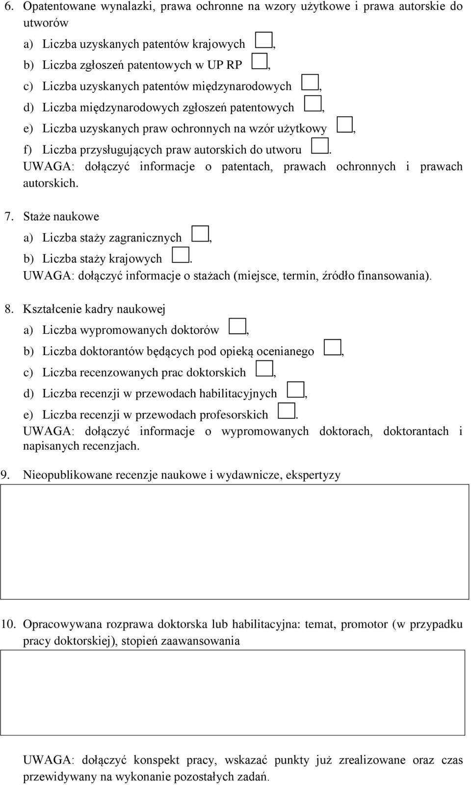 UWAGA: dołączyć informacje o patentach, prawach ochronnych i prawach autorskich. 7. Staże naukowe a) Liczba staży zagranicznych, b) Liczba staży krajowych.