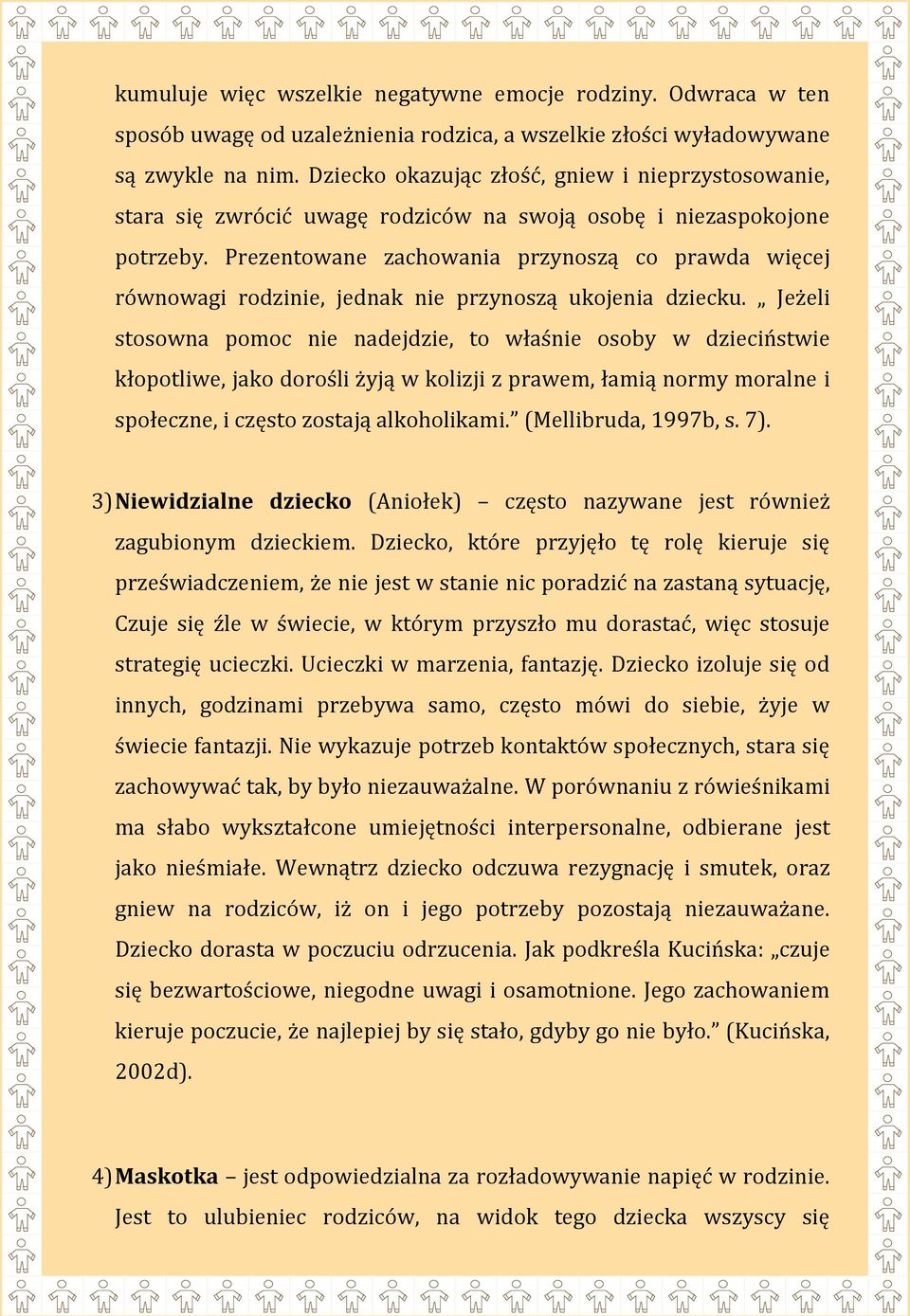 Prezentowane zachowania przynoszą co prawda więcej równowagi rodzinie, jednak nie przynoszą ukojenia dziecku.