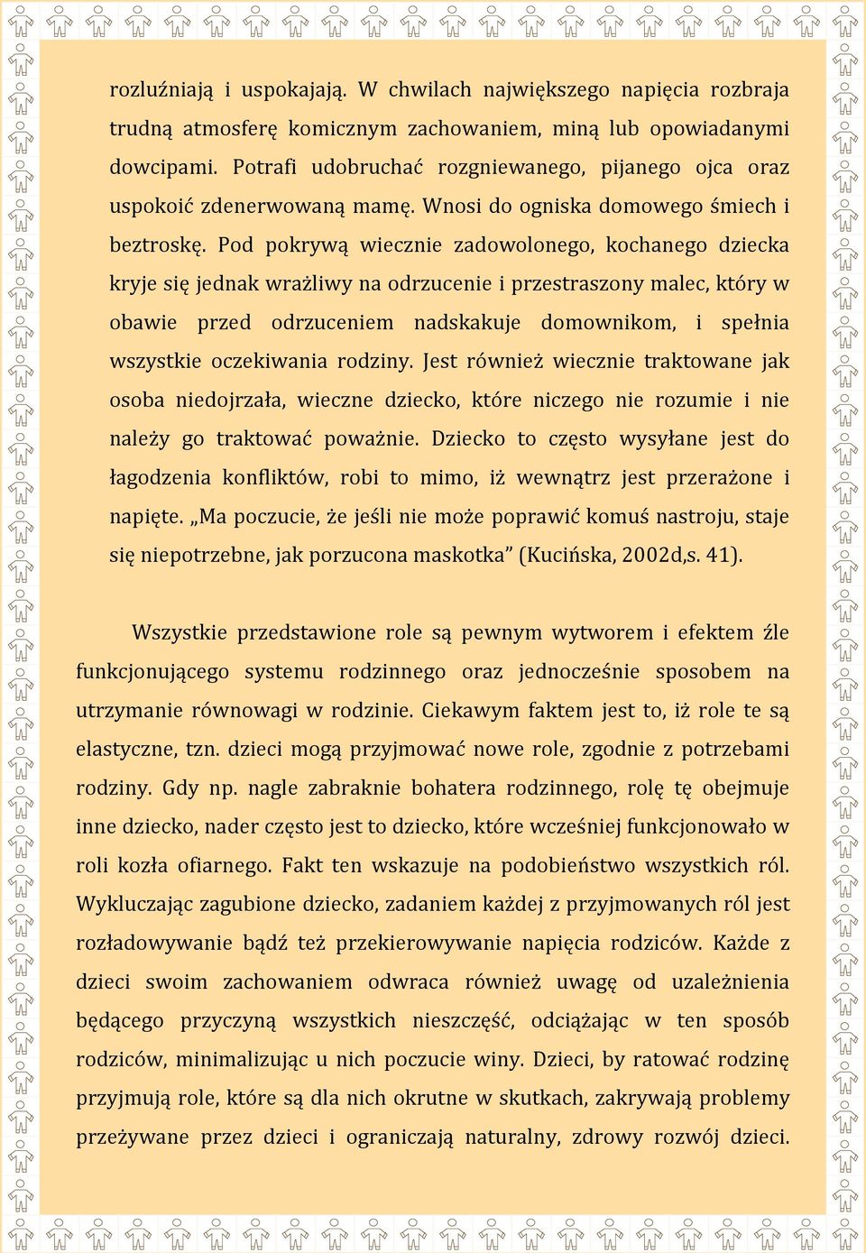 Pod pokrywą wiecznie zadowolonego, kochanego dziecka kryje się jednak wrażliwy na odrzucenie i przestraszony malec, który w obawie przed odrzuceniem nadskakuje domownikom, i spełnia wszystkie