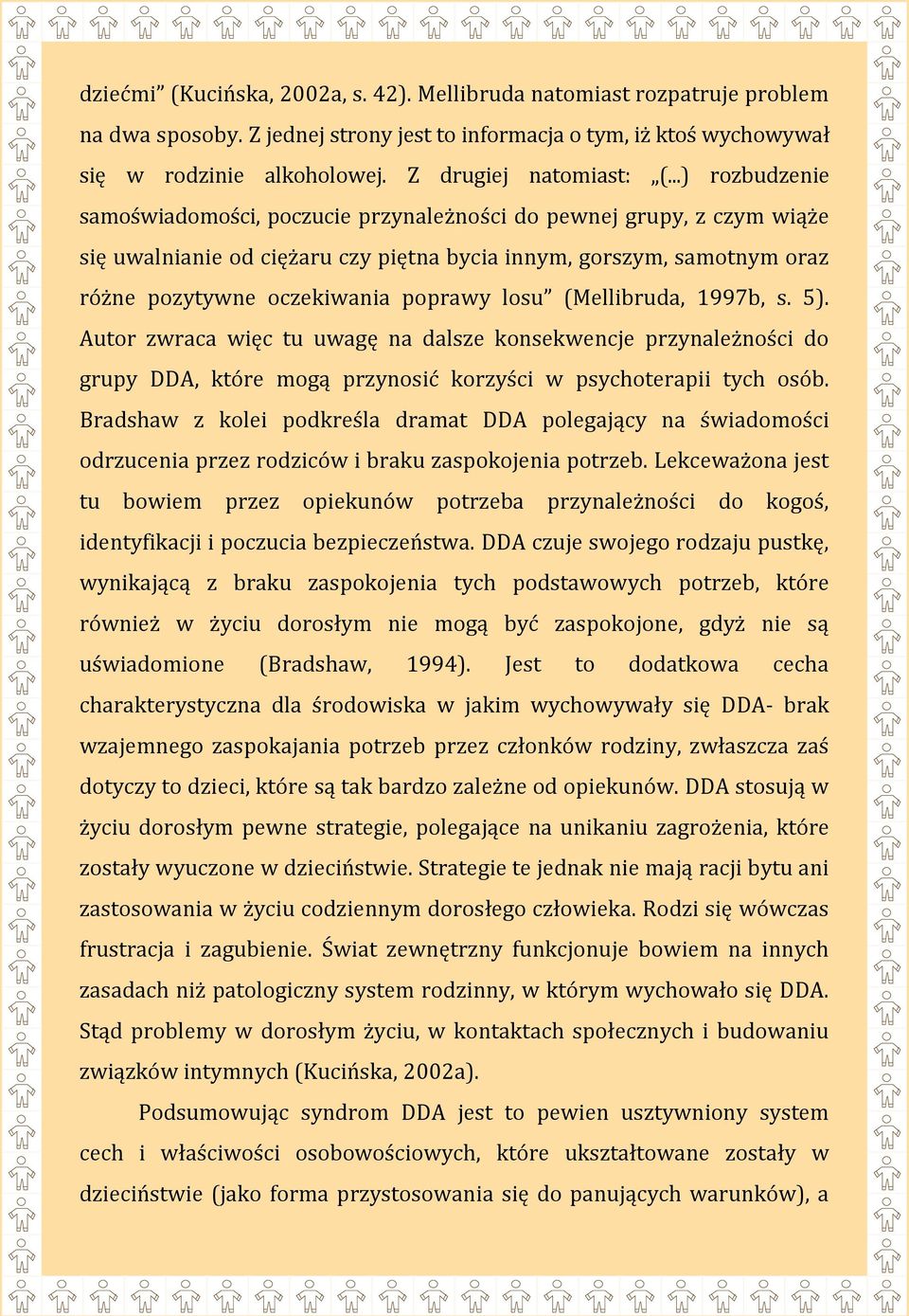 ..) rozbudzenie samoświadomości, poczucie przynależności do pewnej grupy, z czym wiąże się uwalnianie od ciężaru czy piętna bycia innym, gorszym, samotnym oraz różne pozytywne oczekiwania poprawy