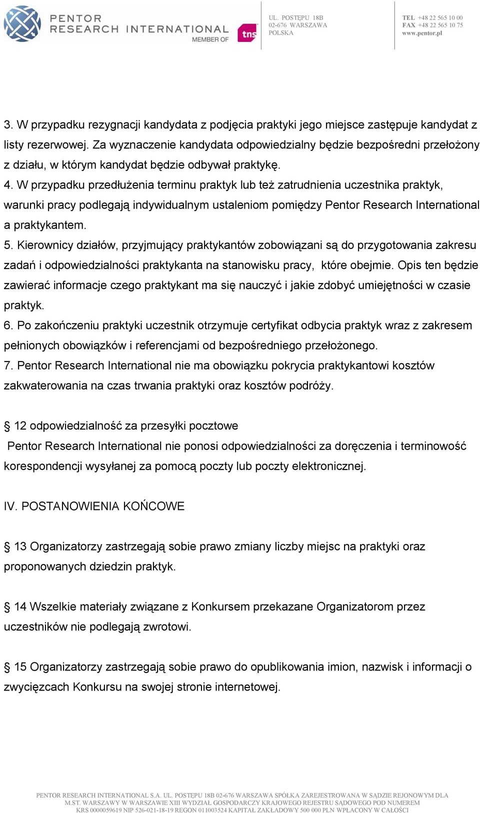 W przypadku przedłużenia terminu praktyk lub też zatrudnienia uczestnika praktyk, warunki pracy podlegają indywidualnym ustaleniom pomiędzy Pentor Research International a praktykantem. 5.