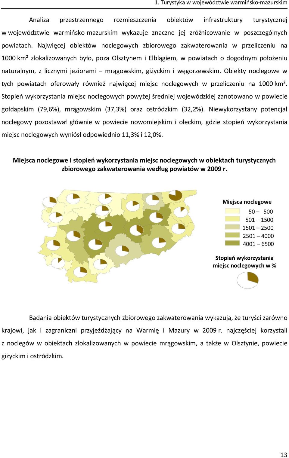 Najwięcej obiektów noclegowych zbiorowego zakwaterowania w przeliczeniu na 1000 km² zlokalizowanych było, poza Olsztynem i Elblągiem, w powiatach o dogodnym położeniu naturalnym, z licznymi jeziorami