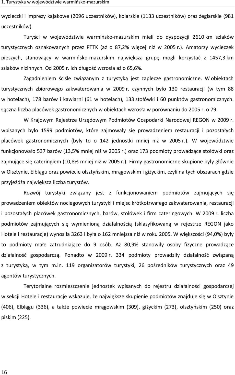 Amatorzy wycieczek pieszych, stanowiący w warmińsko mazurskim największa grupę mogli korzystać z 1457,3 km szlaków nizinnych. Od 2005 r. ich długość wzrosła aż o 65,6%.