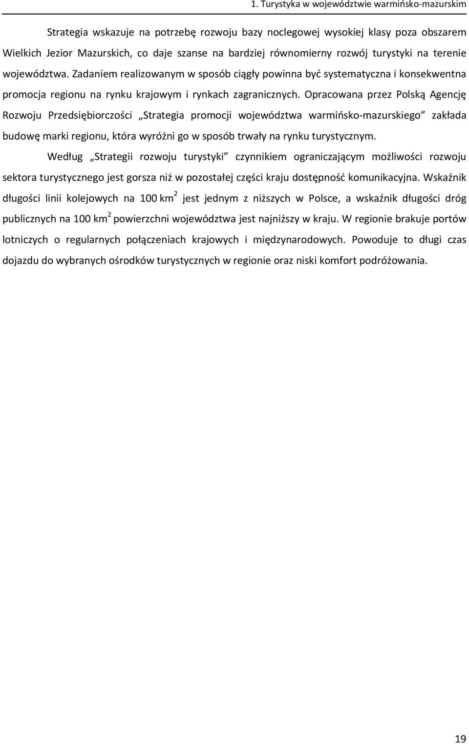 Opracowana przez Polską Agencję Rozwoju Przedsiębiorczości Strategia promocji województwa warmińsko mazurskiego zakłada budowę marki regionu, która wyróżni go w sposób trwały na rynku turystycznym.