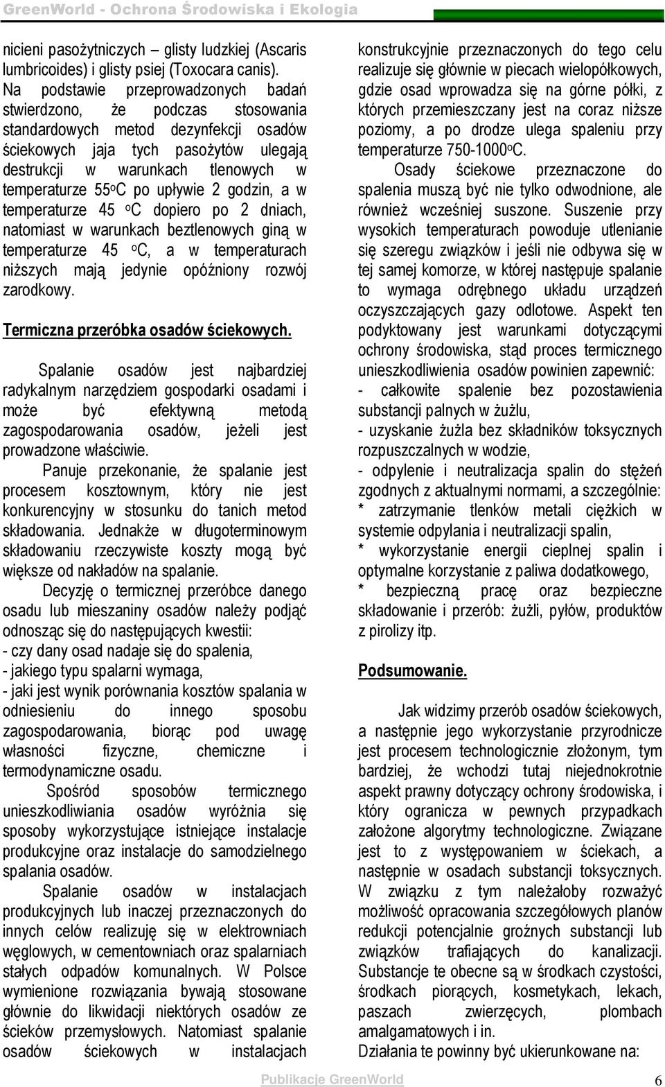 2 godzin, a w tmpraturz 45 o C dopiro po 2 dniach, natomiast w warunkach bztlnowych giną w tmpraturz 45 o C, a w tmpraturach niŝszych mają jdyni opóźniony rozwój zarodkowy.