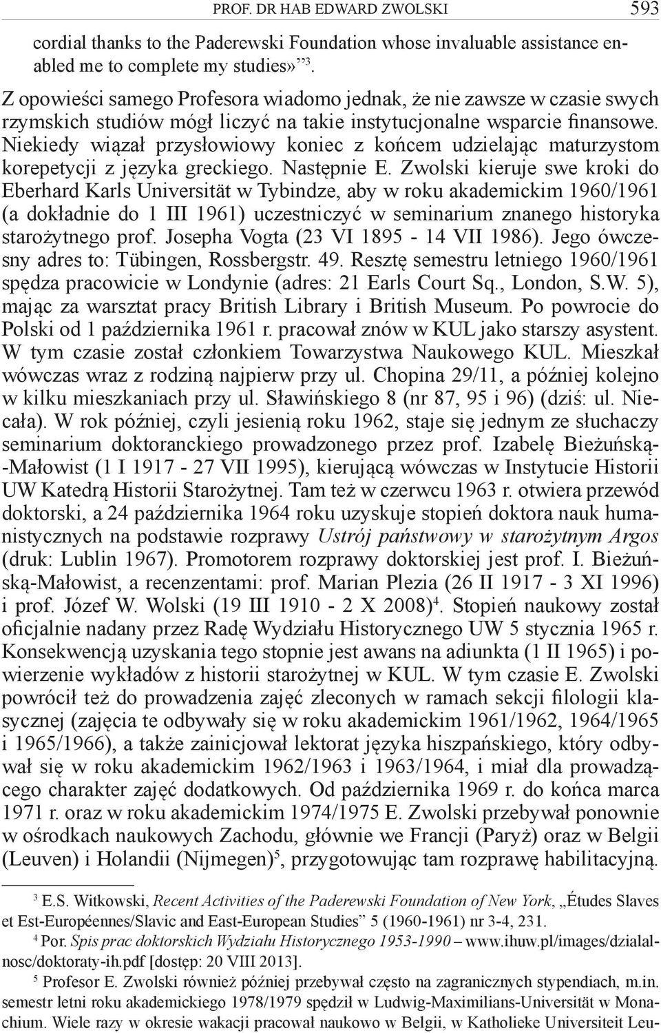 Niekiedy wiązał przysłowiowy koniec z końcem udzielając maturzystom korepetycji z języka greckiego. Następnie E.