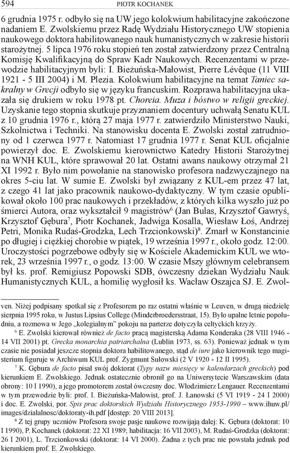 5 lipca 1976 roku stopień ten został zatwierdzony przez Centralną Komisję Kwalifikacyjną do Spraw Kadr Naukowych. Recenzentami w przewodzie habilitacyjnym byli: I.
