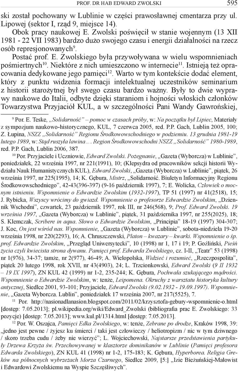 Zwolskiego była przywoływana w wielu wspomnieniach pośmiertnych 10. Niektóre z nich umieszczono w internecie 11. Istnieją też opracowania dedykowane jego pamięci 12.
