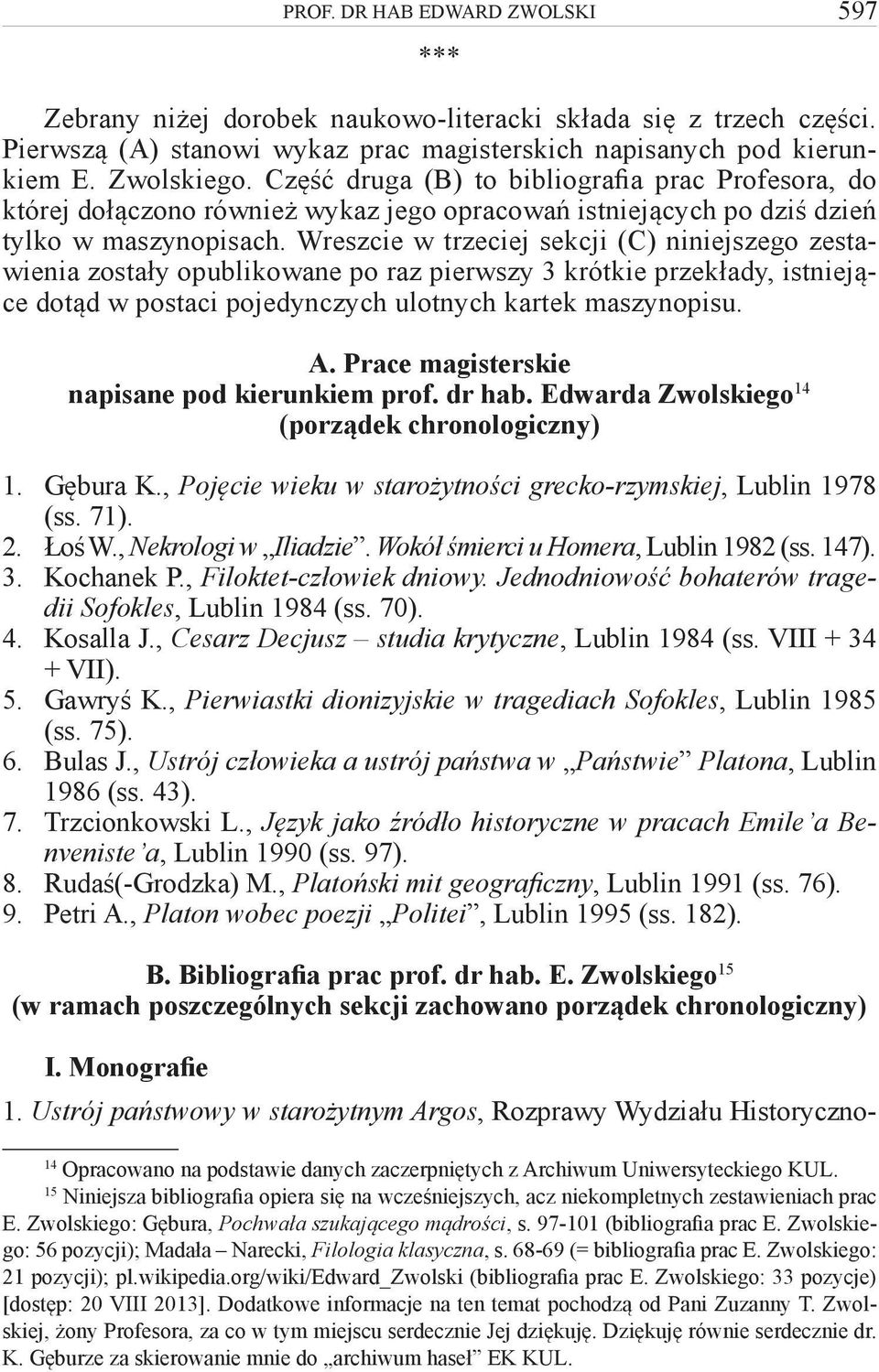 Wreszcie w trzeciej sekcji (C) niniejszego zestawienia zostały opublikowane po raz pierwszy 3 krótkie przekłady, istniejące dotąd w postaci pojedynczych ulotnych kartek maszynopisu. A.