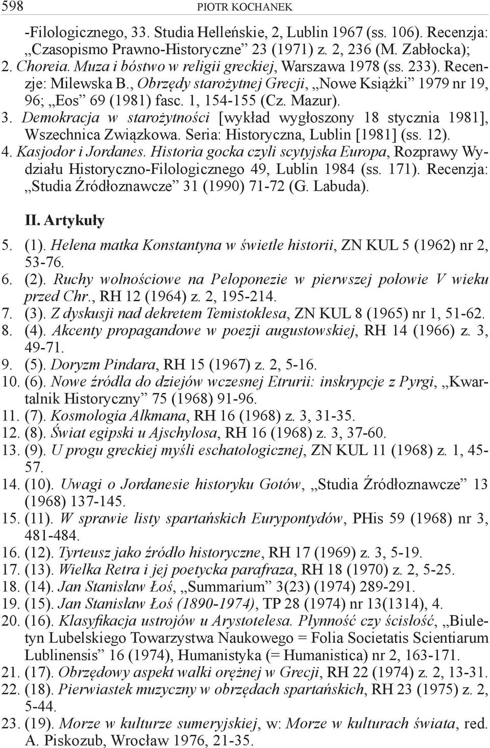 Demokracja w starożytności [wykład wygłoszony 18 stycznia 1981], Wszechnica Związkowa. Seria: Historyczna, Lublin [1981] (ss. 12). 4. Kasjodor i Jordanes.