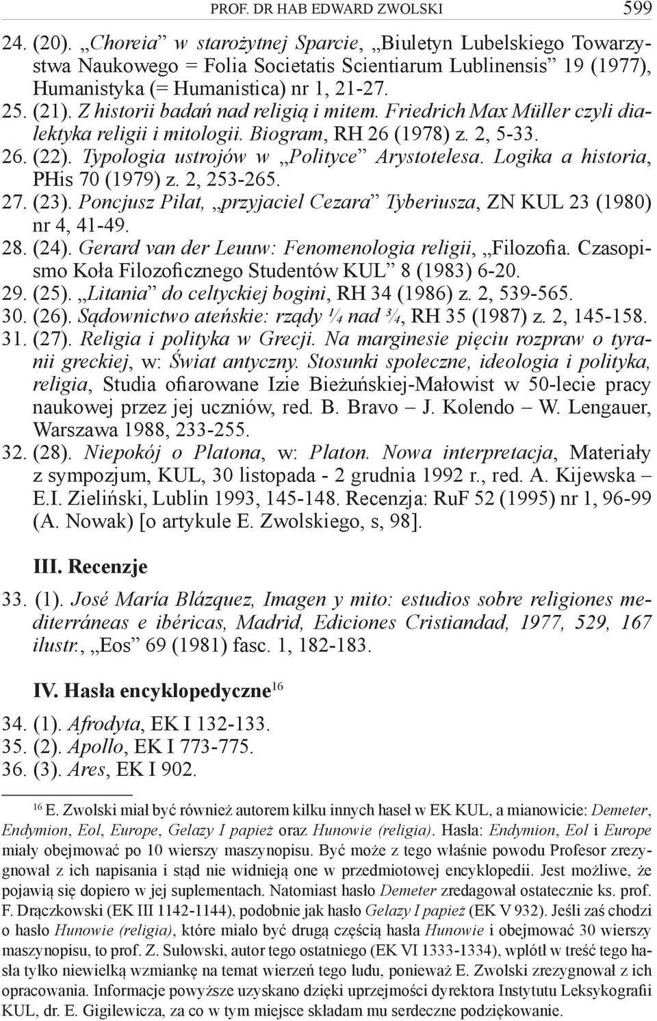 Z historii badań nad religią i mitem. Friedrich Max Müller czyli dialektyka religii i mitologii. Biogram, RH 26 (1978) z. 2, 5-33. 26. (22). Typologia ustrojów w Polityce Arystotelesa.