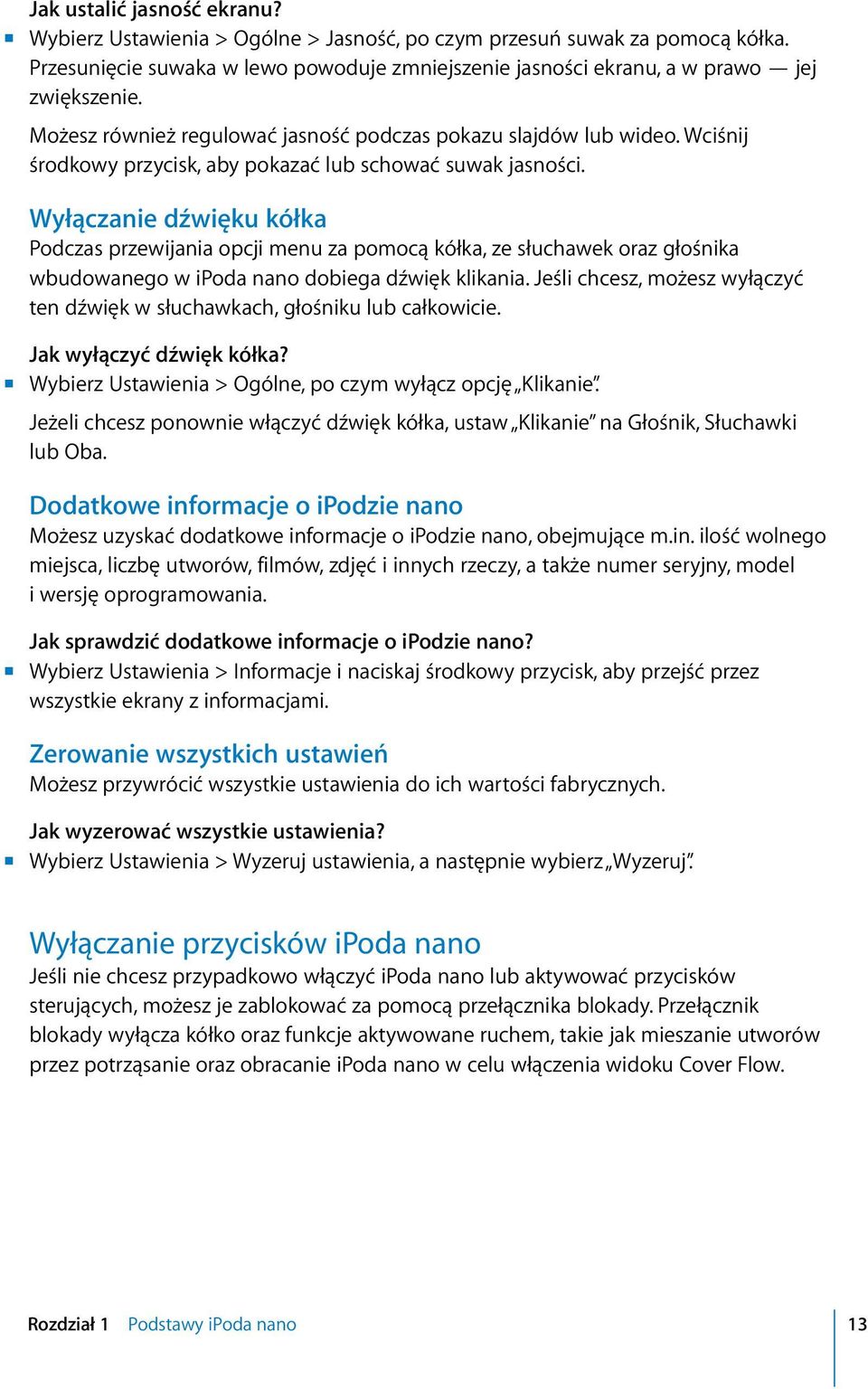 Wyłączanie dźwięku kółka Podczas przewijania opcji menu za pomocą kółka, ze słuchawek oraz głośnika wbudowanego w ipoda nano dobiega dźwięk klikania.
