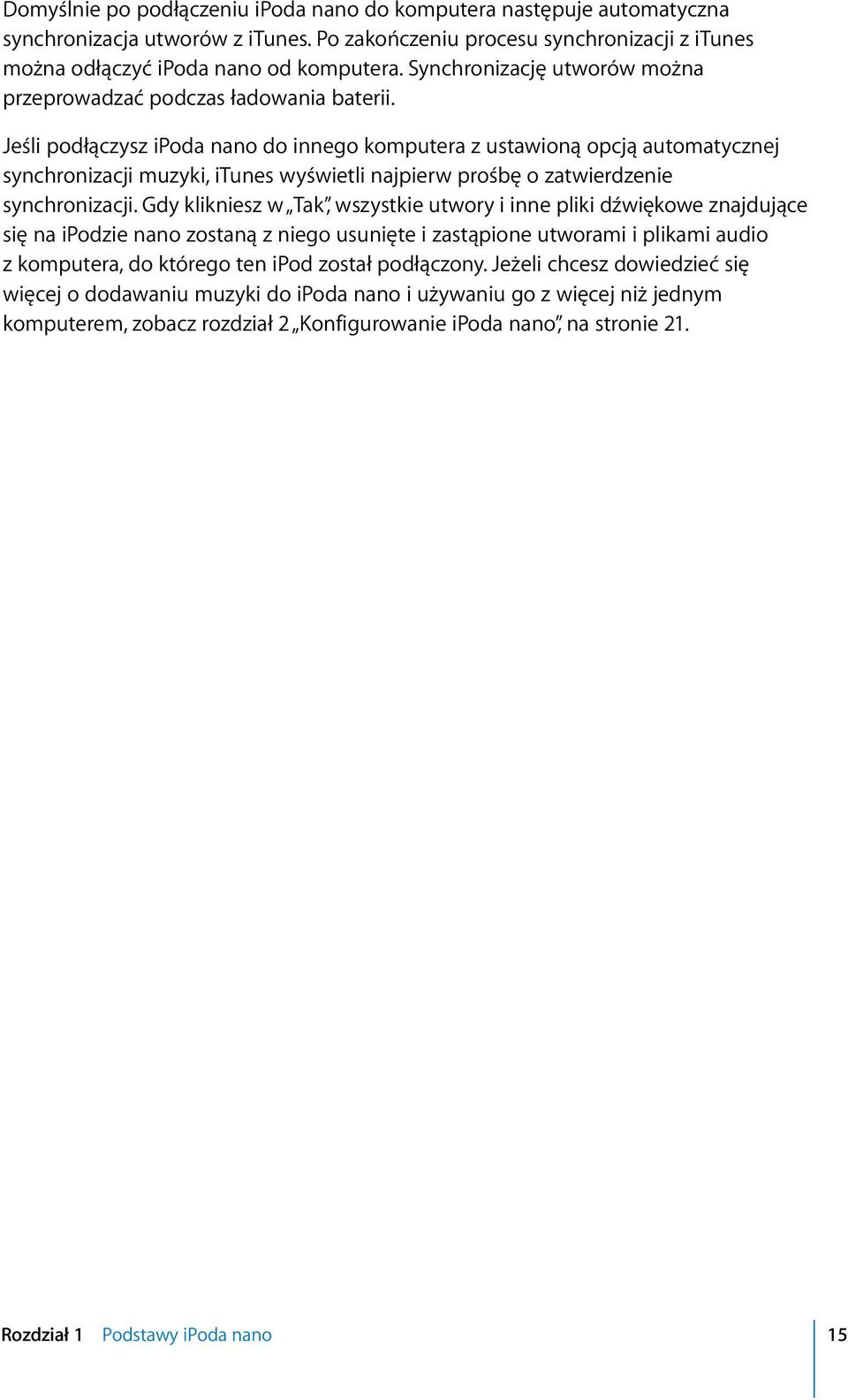 Jeśli podłączysz ipoda nano do innego komputera z ustawioną opcją automatycznej synchronizacji muzyki, itunes wyświetli najpierw prośbę o zatwierdzenie synchronizacji.
