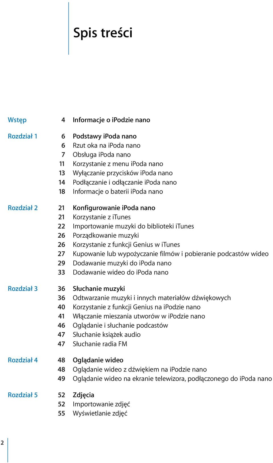 muzyki 26 Korzystanie z funkcji Genius w itunes 27 Kupowanie lub wypożyczanie filmów i pobieranie podcastów wideo 29 Dodawanie muzyki do ipoda nano 33 Dodawanie wideo do ipoda nano Rozdział 3 36