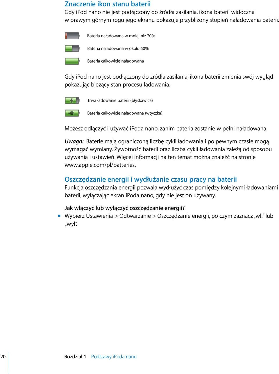 stan procesu ładowania. Trwa ładowanie baterii (błyskawica) Bateria całkowicie naładowana (wtyczka) Możesz odłączyć i używać ipoda nano, zanim bateria zostanie w pełni naładowana.