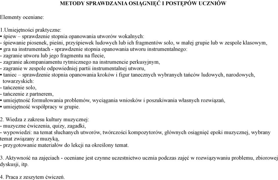 na instrumentach - sprawdzenie stopnia opanowania utworu instrumentalnego: - zagranie utworu lub jego fragmentu na flecie, - zagranie akompaniamentu rytmicznego na instrumencie perkusyjnym, -