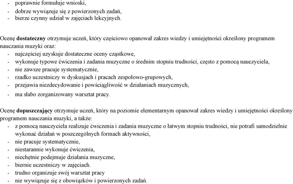 typowe ćwiczenia i zadania muzyczne o średnim stopniu trudności, często z pomocą nauczyciela, - nie zawsze pracuje systematycznie, - rzadko uczestniczy w dyskusjach i pracach zespołowo-grupowych, -