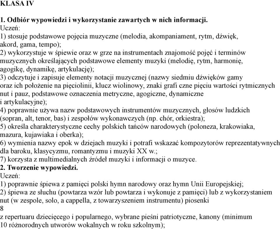 określających podstawowe elementy muzyki (melodię, rytm, harmonię, agogikę, dynamikę, artykulację); 3) odczytuje i zapisuje elementy notacji muzycznej (nazwy siedmiu dźwięków gamy oraz ich położenie