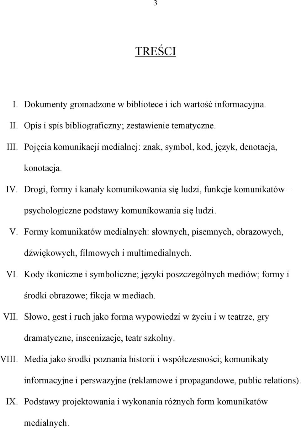 V. Formy komunikatów medialnych: słownych, pisemnych, obrazowych, dźwiękowych, filmowych i multimedialnych. VI.